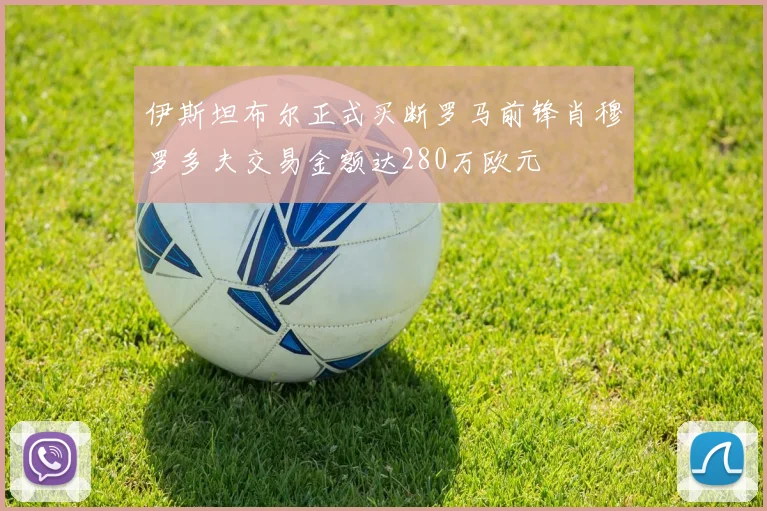 伊斯坦布尔正式买断罗马前锋肖穆罗多夫交易金额达280万欧元